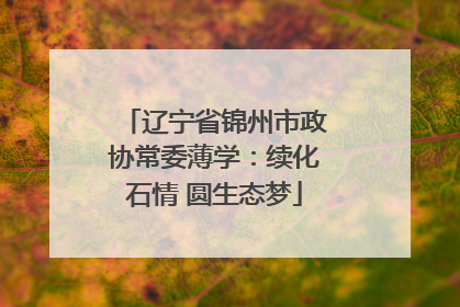 辽宁省锦州市政协常委薄学：续化石情 圆生态梦