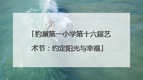 豹澥第一小学第十六届艺术节：约定阳光与幸福