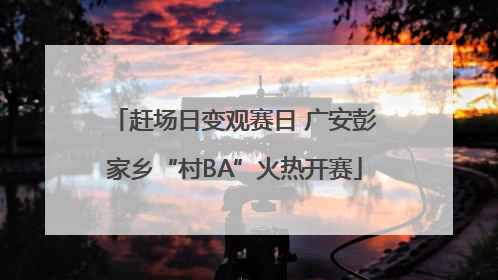 赶场日变观赛日 广安彭家乡“村BA”火热开赛