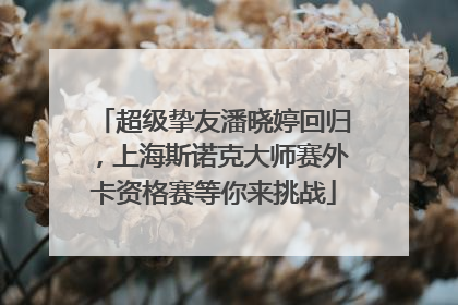 超级挚友潘晓婷回归，上海斯诺克大师赛外卡资格赛等你来挑战