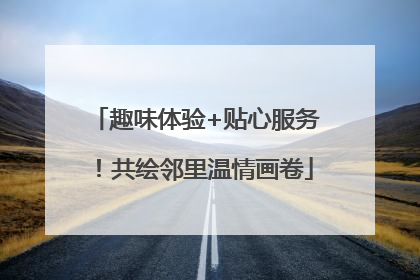 趣味体验+贴心服务！共绘邻里温情画卷