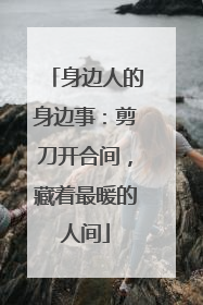 身边人的身边事：剪刀开合间，藏着最暖的人间