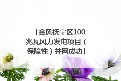 金风抚宁区100兆瓦风力发电项目（保障性）并网成功