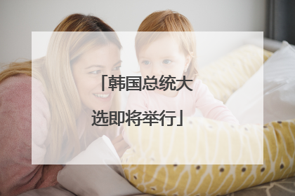 韩国总统大选即将举行