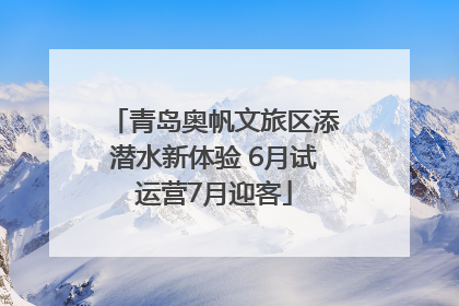 青岛奥帆文旅区添潜水新体验 6月试运营7月迎客