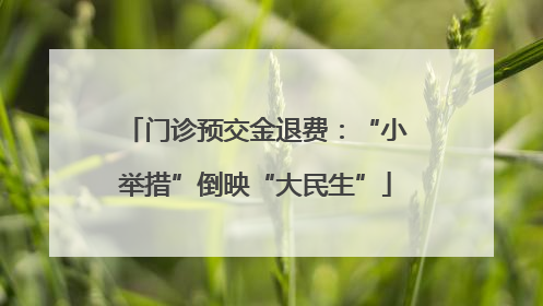 门诊预交金退费：“小举措”倒映“大民生”