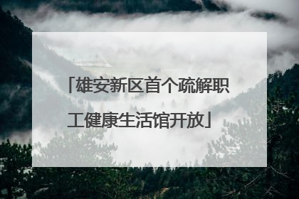 雄安新区首个疏解职工健康生活馆开放