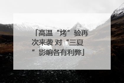 高温“烤”验再次来袭 对“三夏”影响各有利弊