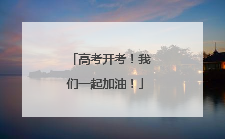 高考开考！我们一起加油！