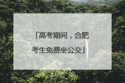 高考期间，合肥考生免费坐公交
