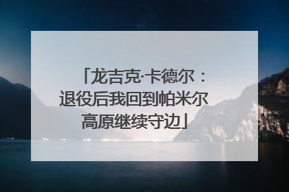 龙吉克·卡德尔：退役后我回到帕米尔高原继续守边