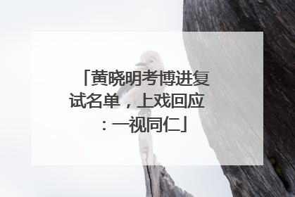 黄晓明考博进复试名单，上戏回应：一视同仁