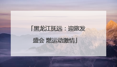 黑龙江抚远：迎旅发盛会 燃运动激情
