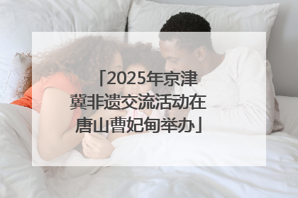 2025年京津冀非遗交流活动在唐山曹妃甸举办