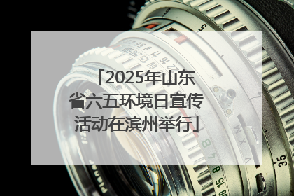 2025年山东省六五环境日宣传活动在滨州举行