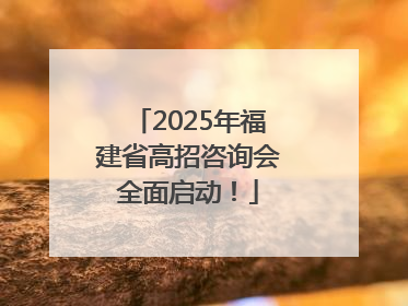 2025年福建省高招咨询会全面启动！