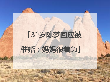 31岁陈梦回应被催婚：妈妈很着急