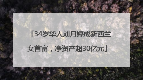 34岁华人刘月婷成新西兰女首富，净资产超30亿元