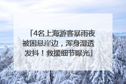4名上海游客暴雨夜被困悬崖边，浑身湿透发抖！救援细节曝光