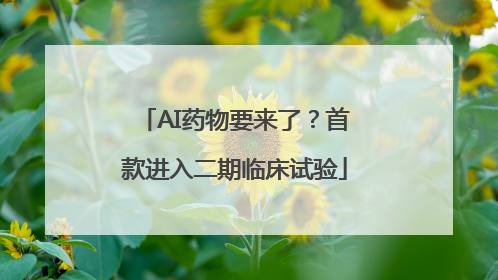 AI药物要来了？首款进入二期临床试验
